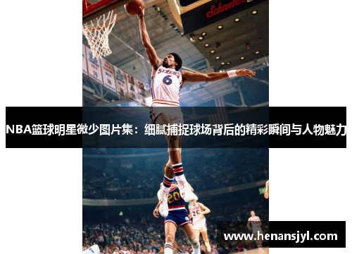 NBA篮球明星微少图片集：细腻捕捉球场背后的精彩瞬间与人物魅力